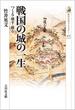 戦国の城の一生 つくる・壊す・蘇る