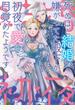 死ぬほど結婚嫌がってた殿下が初夜で愛に目覚めたようです