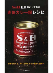 Ｓ＆Ｂ社員のとっておき赤缶カレー粉レシピ 想像を超える、辛いだけじゃない魔法の調味料