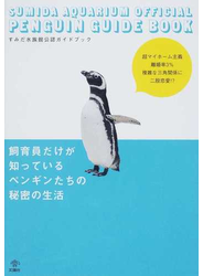 飼育員だけが知っているペンギンたちの秘密の生活 すみだ水族館公認ガイドブック