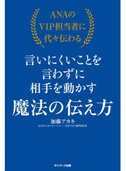 ＡＮＡのＶＩＰ担当者に代々伝わる言いにくいことを言わずに相手を動かす魔法の伝え方