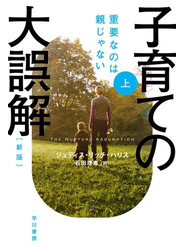 子育ての大誤解　重要なのは親じゃない〔新版〕 上