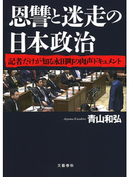 恩讐と迷走の日本政治　記者だけが知る永田町の肉声ドキュメント