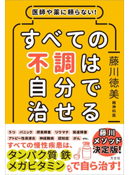 医師や薬に頼らない！ すべての不調は自分で治せる
