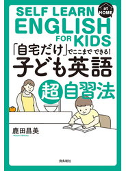 「自宅だけ」でここまでできる！子ども英語超自習法