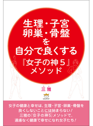 生理・子宮・卵巣・骨盤を自分で良くする『女子の神5』メソッド
