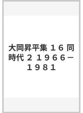 大岡昇平集 １６ 同時代 ２ １９６６−１９８１