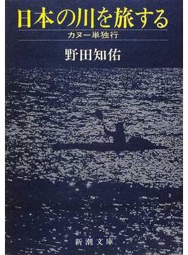 日本の川を旅する カヌー単独行(新潮文庫)