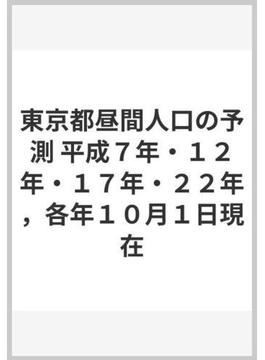 東京都昼間人口の予測 平成７年・１２年・１７年・２２年，各年１０月１日現在