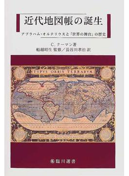 近代地図帳の誕生 アブラハム・オルテリウスと『世界の舞台』の歴史(臨川選書)