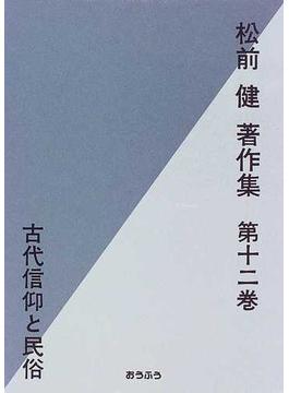 松前健著作集 第１２巻 古代信仰と民俗