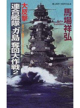 大反撃・連合艦隊「ガ島」奪回大作戦 ２(ジョイ・ノベルス)