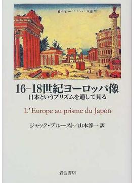 １６−１８世紀ヨーロッパ像 日本というプリズムを通して見る