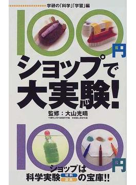 １００円ショップで大実験！ １００円ショップは科学実験材料道具の宝庫！！ 子どもといっしょにはまるウラワザ実験１００