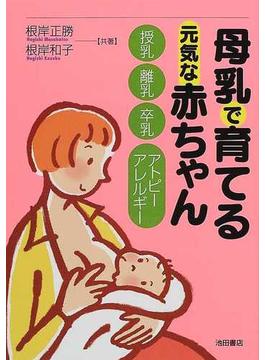 母乳で育てる元気な赤ちゃん 授乳 離乳 卒乳 アトピーアレルギー