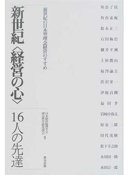 新世紀〈経営の心〉 １６人の先達 新世紀の日本型理念経営のすすめ
