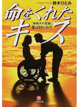 命をくれたキス 「車椅子の花嫁」愛と自立の１６年(小学館文庫)