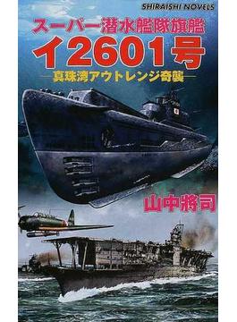 スーパー潜水艦隊旗艦イ２６０１号 真珠湾アウトレンジ奇襲