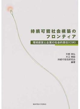 持続可能社会構築のフロンティア 環境経営と企業の社会的責任（ＣＳＲ）