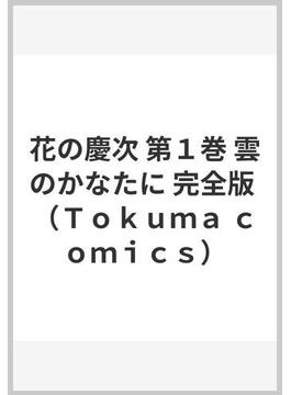 花の慶次 第１巻 雲のかなたに 完全版 （Ｔｏｋｕｍａ ｃｏｍｉｃｓ）(Tokuma comics)