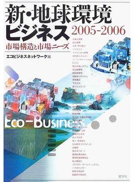 新・地球環境ビジネス ２００５−２００６ 市場構造と市場ニーズ
