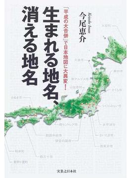 生まれる地名、消える地名 「平成の大合併」で日本地図に大異変！