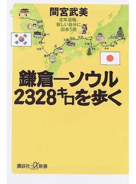 鎌倉−ソウル２３２８キロを歩く 定年退職、新しい自分に出会う旅(講談社＋α新書)