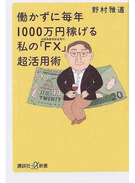 働かずに毎年１０００万円稼げる私の「ＦＸ」超活用術(講談社＋α新書)