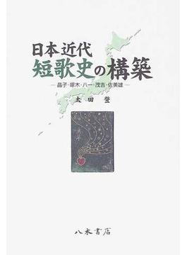 日本近代短歌史の構築 晶子・啄木・八一・茂吉・佐美雄