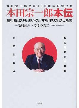 本田宗一郎本伝 飛行機よりも速いクルマを作りたかった男 本田宗一郎生誕１００周年記念出版