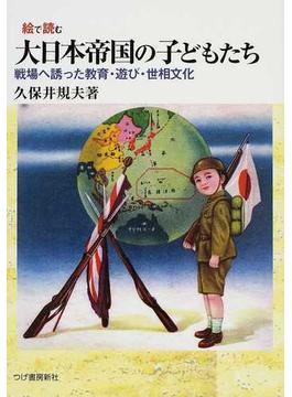 絵で読む大日本帝国の子どもたち 戦場へ誘った教育・遊び・世相文化