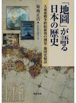 「地圖」が語る日本の歴史 大東亜戦争終結前後の測量・地図史秘話