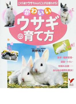 かわいいウサギの育て方 この１冊でウサちゃんのことが全部わかる！