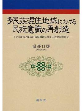 多民族混住地域における民族意識の再創造 モンゴル族と漢族の族際婚姻に関する社会学的研究