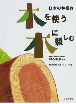 日本の林業 ２ 木を使う・木に親しむ