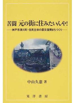 苦闘 元の街に住みたいんや！ 神戸市湊川町・住民主体の震災復興まちづくり