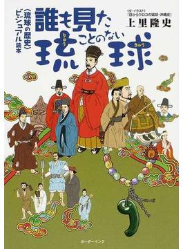 誰も見たことのない琉球 〈琉球の歴史〉ビジュアル読本