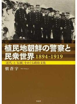 植民地朝鮮の警察と民衆世界１８９４−１９１９ 「近代」と「伝統」をめぐる政治文化