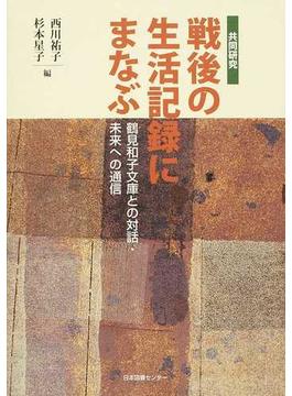 共同研究戦後の生活記録にまなぶ 鶴見和子文庫との対話・未来への通信