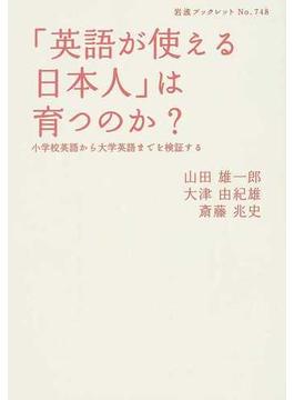 「英語が使える日本人」は育つのか？ 小学校英語から大学英語までを検証する(岩波ブックレット)
