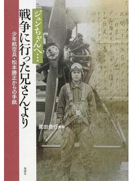 ジュンちゃんへ…戦争に行った兄さんより 少年航空兵・松本勝正からの手紙