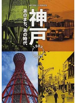 神戸あのまち、あの時代 神戸市制１２０周年記念 １８８９−２００９