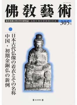 佛教藝術 東洋美術と考古学の研究誌 ３０５号（２００９年７月号） 日本古代仏像の着衣とその名称／中国・初期金銅仏の新例