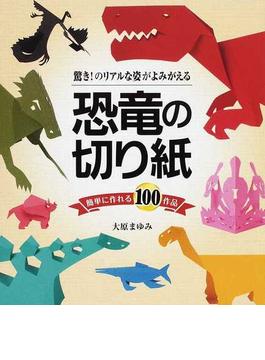 恐竜の切り紙 驚き！のリアルな姿がよみがえる 簡単に作れる１００作品
