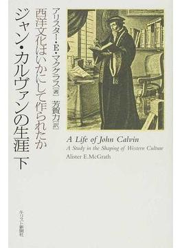 ジャン・カルヴァンの生涯 西洋文化はいかにして作られたか 下