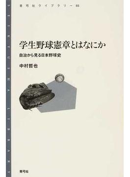 学生野球憲章とはなにか 自治から見る日本野球史(青弓社ライブラリー)