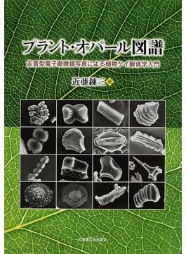 プラント・オパール図譜 走査型電子顕微鏡写真による植物ケイ酸体学入門