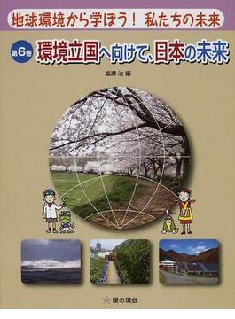 地球環境から学ぼう！私たちの未来 第６巻 環境立国へ向けて、日本の未来