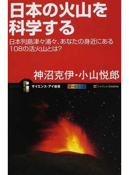 日本の火山を科学する 日本列島津々浦々、あなたの身近にある１０８の活火山とは？(サイエンス・アイ新書)