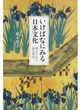 いけばなにみる日本文化 明かされた花の歴史
